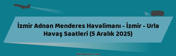 İzmir Adnan Menderes Havalimanı - İzmir - Urla Havaş Saatleri (5 Aralık 2025)